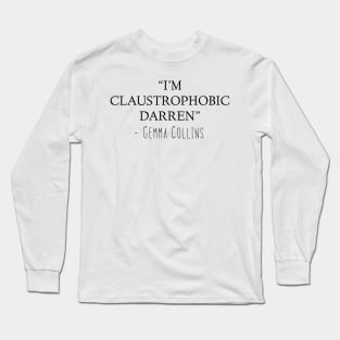 Gemma Collins Quote - I'm claustrophobic Darren Funny meme Long Sleeve T-Shirt